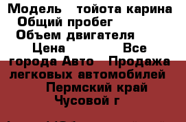  › Модель ­ тойота карина › Общий пробег ­ 316 000 › Объем двигателя ­ 2 › Цена ­ 85 000 - Все города Авто » Продажа легковых автомобилей   . Пермский край,Чусовой г.